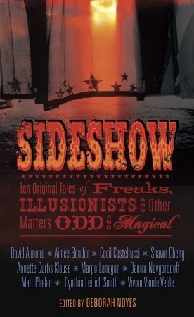 Sideshow  : ten original tales of freaks, illusionists, and other matters odd and magical