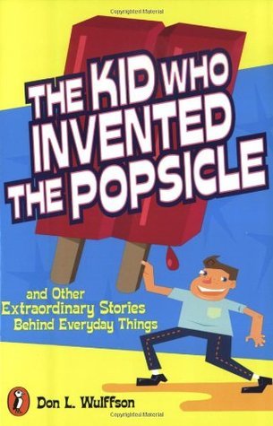 The Kid Who Invented The Popsicle  : and other surprising stories about inventions