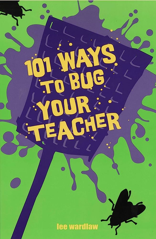 101 ways to bug your teacher