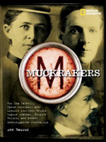 Muckrakers : how Ida Tarbell, Upton Sinclair, and Lincoln Steffens helped expose scandal, inspire reform, and invent investigative journalism