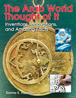 The Arab world thought of it : inventions, innovations, and amazing facts