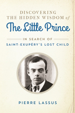 Discovering the hidden wisdom of the Little prince : in search of Saint-Exupery