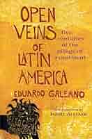 Open veins of Latin America : five centuries of the pillage of a continent