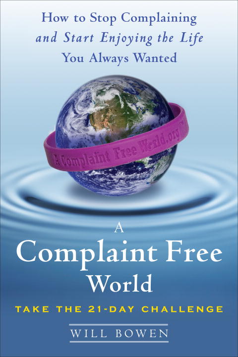 A complaint free world : how to stop complaining and start enjoying the life you always wanted