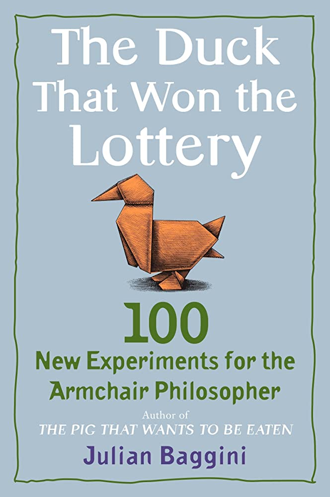 The duck that won the lottery : 100 new experiments for the armchairphilosopher
