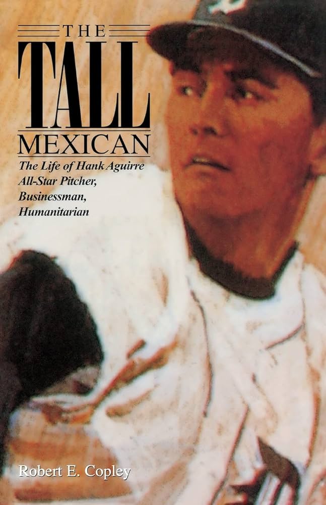 The tall Mexican : the life of Hank Aguirre, all-star pitcher, businessman, humanitarian
