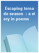 Escaping tornado season  : a story in poems