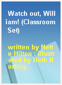 Watch out, William! (Classroom Set)