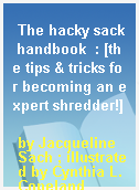 The hacky sack handbook  : [the tips & tricks for becoming an expert shredder!]