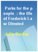 Parks for the people  : the life of Frederick Law Olmsted
