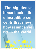 The big idea science book  : the incredible concepts that show how science works in the world