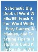 Scholastic Big Book of Word Walls:100 Fresh & Fun Word Walls, Easy Games, Activities, and Teaching Tips to Help Kids Build Key Reading, Writing, Spelling Skills and More.
